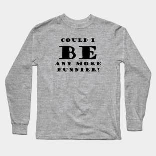 be funnier sacasm Long Sleeve T-Shirt